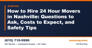 How to Hire 24 Hour Movers in Nashville: Questions to Ask, Costs to Expect, and Safety Tips