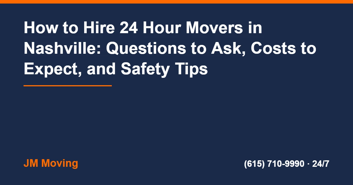 24 Hour Movers Nashville - How to Hire 24 Hour Movers in Nashville: Questions to Ask, Costs to Expect, and Safety Tips