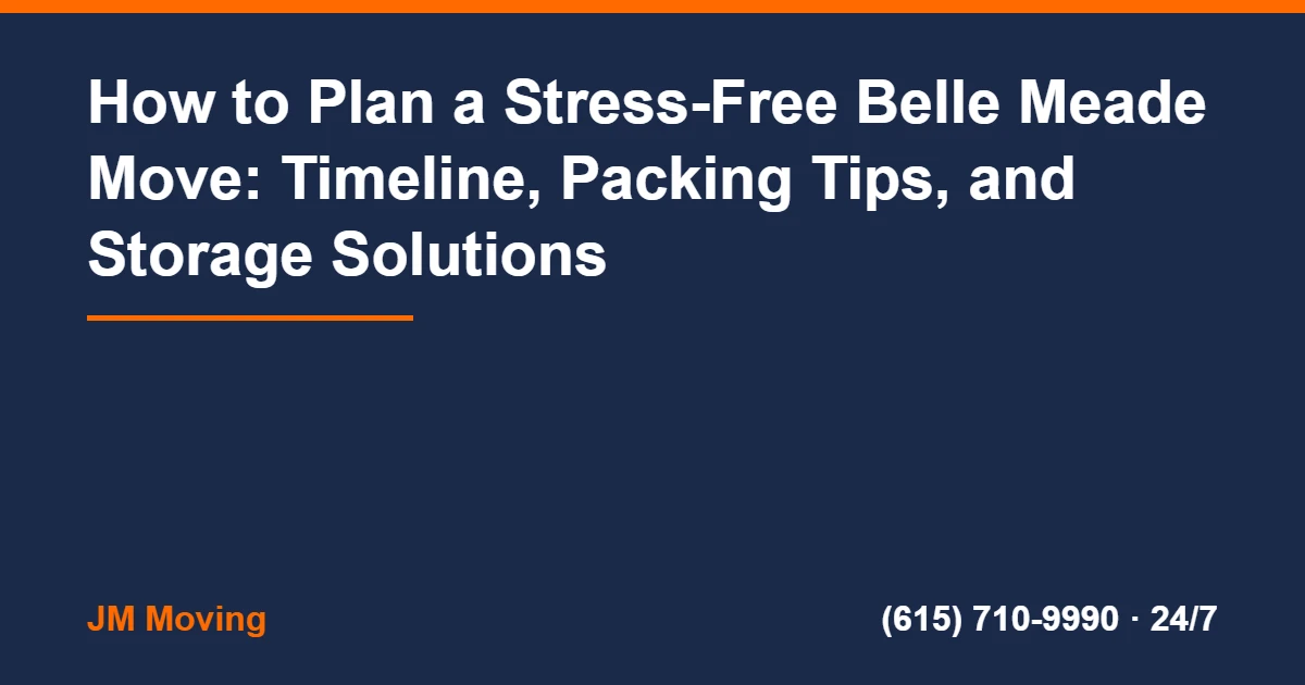 Belle Meade Movers - How to Plan a Stress-Free Belle Meade Move: Timeline, Packing Tips, and Storage Solutions
