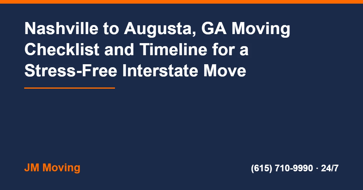 Nashville to Augusta GA Movers - Nashville to Augusta, GA Moving Checklist and Timeline for a Stress-Free Interstate Move