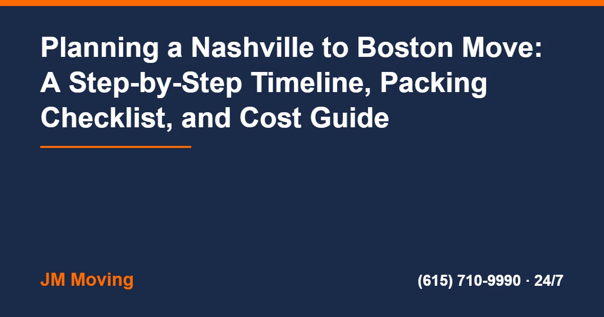 Nashville to Boston Movers - Planning a Nashville to Boston Move: A Step-by-Step Timeline, Packing Checklist, and Cost Guide